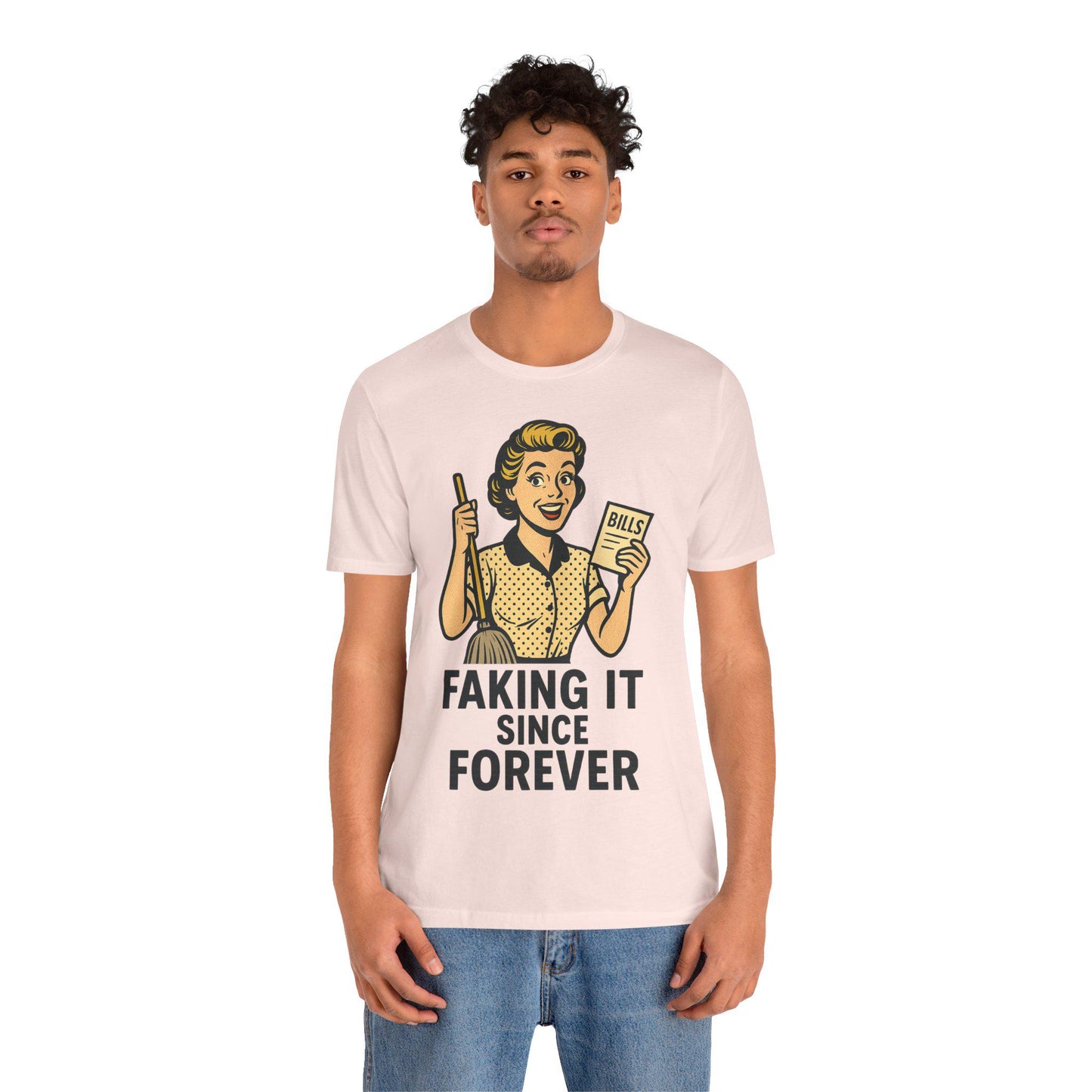 Funny Faking it SInce Forever Unisex Graphic T Shirt - Dreamdropwear