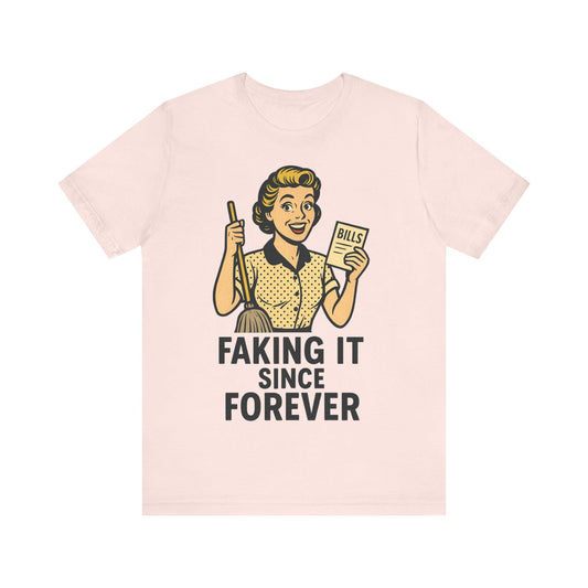 Funny Faking it SInce Forever Unisex  Graphic  T Shirt - Dreamdropwear